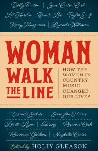 Woman Walk The Line How The Women In Country Music Changed Our Lives 1st Edition Holly Gleason