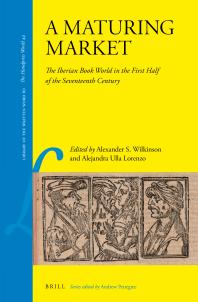 A Maturing Market The Iberian Book World In The First Half Of The Seventeenth Century 1st Edition Alexander Samuel Wilkinson Alejandra Ulla Lorenzo