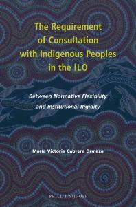The Requirement Of Consultation With Indigenous Peoples In The Ilo Between Normative Flexibility And Institutional Rigidity 1st Edition Maria Victoria Cabrera Ormaza