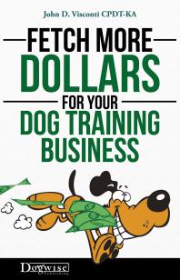 Fetch More Dollars For Your Dog Training Business John D Visconti