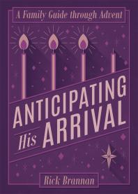 Anticipating His Arrival A Family Guide Through Advent 1st Edition Rick Brannan Rick Brannan