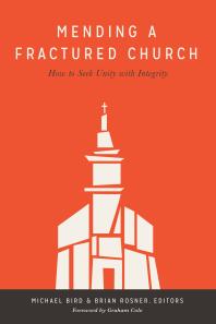 Mending A Fractured Church How To Seek Unity With Integrity 1st Edition Michael Bird Brian Rosner