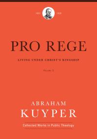 Pro Rege Volume 2 Living Under Christ The King 1st Edition Abraham Kuyper John H Kok Albert Gootjes
