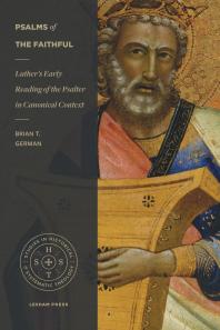 Psalms Of The Faithful Luthers Early Reading Of The Psalter In Canonical Context 1st Edition Brian T German