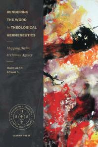 Rendering The Word In Theological Hermeneutics Mapping Divine And Human Agency 1st Edition Mark Alan Bowald