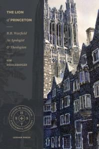 The Lion Of Princeton Bb Warfield As Apologist And Theologian 1st Edition Kim Riddlebarger