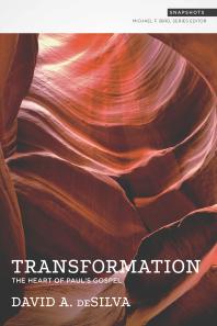 Transformation The Heart Of Pauls Gospel 1st Edition David A Desilva Michael F Bird