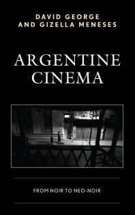 Argentine Cinema From Noir To Neonoir David George Gizella Meneses