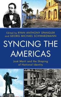 Syncing The Americas Jos Mart And The Shaping Of National Identity Ryan Anthony Spangler Georg Michael Schwarzmann