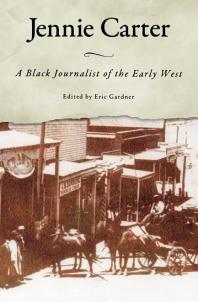 Jennie Carter A Black Journalist Of The Early West 1st Edition Eric Gardner