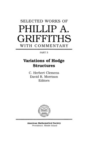 Selected Works Of Phillip A Griffiths With Commentary Volume 3 Variations Of Hodge Structures Phillip A Griffiths