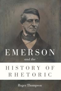 Emerson And The History Of Rhetoric 1st Edition Roger Thompson