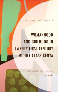 Womanhood And Girlhood In Twentyfirst Century Middle Class Kenya Disrupting Patricentered Frameworks Besi Brillian Muhonja