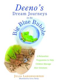 Deenos Dream Journeys In The Big Blue Bubble A Relaxation Programme To Help Children Manage Their Emotions 1st Edition Julia Langensiepen Gerry Turley