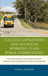 College Aspirations And Access In Workingclass Rural Communities The Mixed Signals Challenges And New Language Firstgeneration Students Encounter Sonja Ardoin