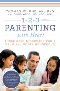 123 Parenting With Heart Threestep Discipline For A Calm And Godly Household 3rd Edition Thomas Phelan Chris Webb