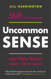 Uncommon Sense Shift Your Thinking Take New Action Boost Your Sales Jill Harrington