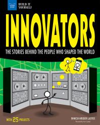 Innovators The Stories Behind The People Who Shaped The World With 25 Projects Marcia Amidon Lusted Tom Casteel