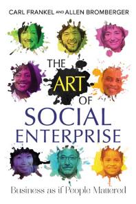 The Art Of Social Enterprise Business As If People Mattered Carl Frankel Allen Bromberger