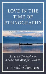 Love In The Time Of Ethnography Essays On Connection As A Focus And Basis For Research Lucinda Carspecken Editor
