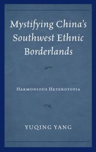 Mystifying Chinas Southwest Ethnic Borderlands Harmonious Heterotopia Yuqing Yang