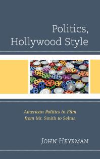 Politics Hollywood Style American Politics In Film From Mr Smith To Selma John Heyrman