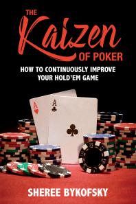 The Kaizen Of Poker How To Continuously Improve Your Holdem Game 1st Edition Sheree Bykofsky