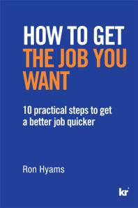 How To Get The Job You Want 10 Practical Steps To Get A Better Job Quicker 1st Edition Ron Hyams