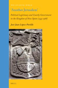 Another Jerusalem Political Legitimacy And Courtly Government In The Kingdom Of New Spain 1535 1568 1st Edition Josjuan Lpezportillo