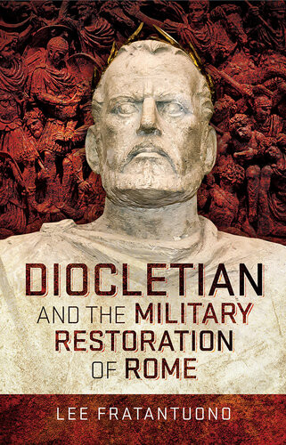 Diocletian And The Military Restoration Of Rome Lee Fratantuono