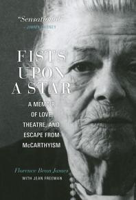 Fists Upon A Star A Memoir Of Love Theatre And Escape From Mccarthyism 1st Edition Florence Bean James Jean Freeman