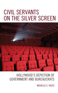 Civil Servants On The Silver Screen Hollywoods Depiction Of Government And Bureaucrats Michelle C Pautz