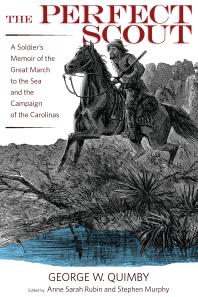 The Perfect Scout A Soldiers Memoir Of The Great March To The Sea And The Campaign Of The Carolinas 1st Edition George W Quimby Anne Sarah Rubin Stephen Murphy