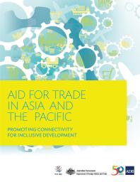 Aid For Trade In Asia And The Pacific Promoting Connectivity For Inclusive Development 1st Edition Asian Development Bank