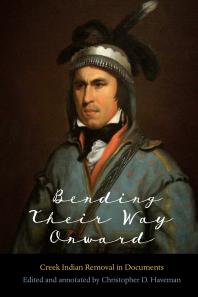 Bending Their Way Onward Creek Indian Removal In Documents 1st Edition Christopher D Haveman