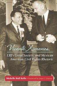 Vicente Ximenes Lbjs Great Society And Mexican American Civil Rights Rhetoric 1st Edition Michelle Hall Kells Juan C Guerra