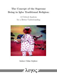 The Concept Of The Supreme Being In Igbo Traditional Religion A Critical Analysis For A Better Understanding 1st Edition Isidore Chika Orjikwe