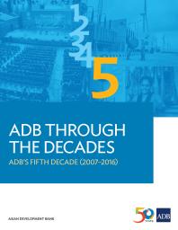 Adb Through The Decades Adbs Fifth Decade 20072016 1st Edition Asian Development Bank