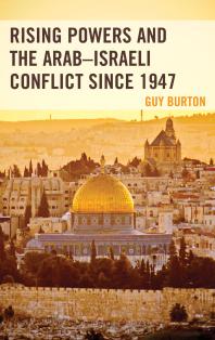 Rising Powers And The Arabisraeli Conflict Since 1947 Guy Burton