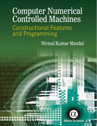 Computer Numerical Controlled Machines Constructional Features And Programming 1st Edition Nirmal Kumar Mandal