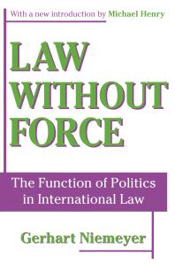 Law Without Force The Function Of Politics In International Law 1st Edition Gerhart Niemeyer Michael Henry