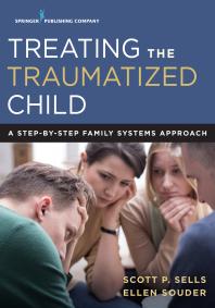 Treating The Traumatized Child A Stepbystep Family Systems Approach 1st Edition Scott Sells Ellen Souder