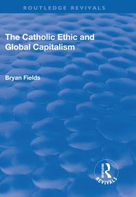 The Catholic Ethic And Global Capitalism 1st Edition Bryan Fields