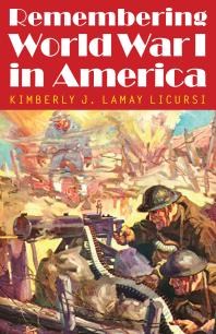 Remembering World War I In America 1st Edition Kimberly J Lamay Licursi