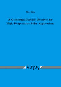 A Centrifugal Particle Receiver For Hightemperature Solar Applications 1st Edition Wei Wu