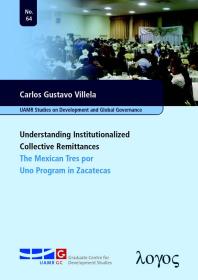 Understanding Institutionalized Collective Remittances The Mexican Tres Por Uno Program In Zacatecas 1st Edition Carlos Gustavo Villela