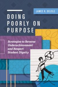 Doing Poorly On Purpose Strategies To Reverse Underachievement And Respect Student Dignity 1st Edition James R Delisle