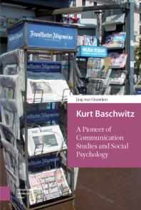 Kurt Baschwitz A Pioneer Of Communication Studies And Social Psychology 1st Edition Jaap Van Ginneken