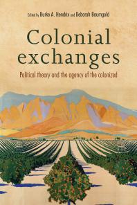 Colonial Exchanges Political Theory And The Agency Of The Colonized 1st Edition Burke A Hendrix Deborah Baumgold