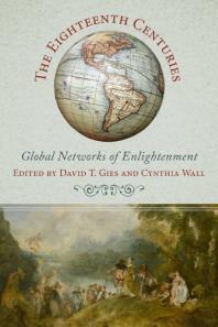 The Eighteenth Centuries Global Networks Of Enlightenment David T Gies Cynthia Wall